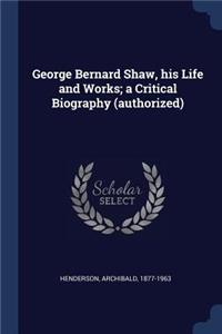 George Bernard Shaw, his Life and Works; a Critical Biography (authorized)