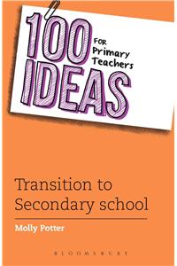 100 Ideas for Primary Teachers: Transition to Secondary School