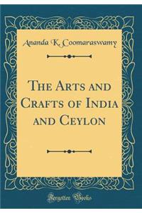 The Arts and Crafts of India and Ceylon (Classic Reprint)