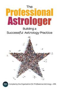 Professional Astrologer: Building a Successful Astrology Practice