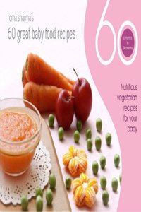 60 Great Baby Food Recipes : Nutritious Vegetarian Recipes for your Baby