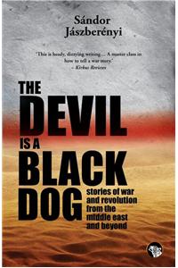 The Devil is a Black Dog : Stories of the War and Revolution from the Middle East and Beyond