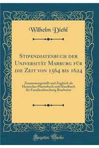 Stipendiatenbuch Der Universitat Marburg Fur Die Zeit Von 1564 Bis 1624: Zusammengestellt Und Zugleich ALS Hessisches Pfarrerbuch Und Handbuch Fur Familienforschung Bearbeitet (Classic Reprint): Zusammengestellt Und Zugleich ALS Hessisches Pfarrerbuch Und Handbuch Fur Familienforschung Bearbeitet (Classic Reprint)