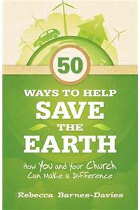 50 Ways to Help Save the Earth: How You and Your Church Can Make a Difference: How You and Your Church Can Make a Difference