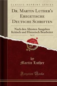 Dr. Martin Luther's Eregetische Deutsche Schriften, Vol. 17: Nach Den Ã?ltesten Ausgaben Kritisch Und Historisch Bearbeitet (Classic Reprint)