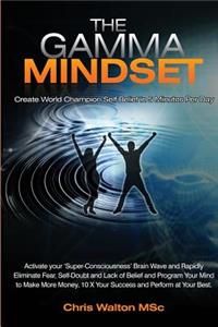 Gamma Mindset - Create the Peak Brain State and Eliminate Subconscious Limiting Beliefs, Anxiety, Fear and Doubt in Less Than 90 Seconds! and Awak