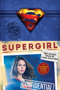 Supergirl: The Secret Files of Kara Danvers: The Ultimate Guide to the Hit TV Show