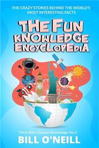 Fun Knowledge Encyclopedia Volume 2: The Crazy Stories Behind the World's Most Interesting Facts