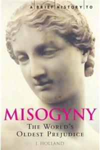 Brief History of Misogyny: The World's Oldest Prejudice