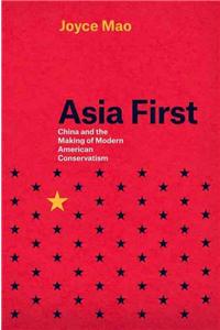 Asia First: China and the Making of Modern American Conservatism