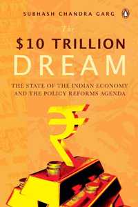 $Ten Trillion Dream: The State of the Indian Economy and the Policy Reforms Agenda