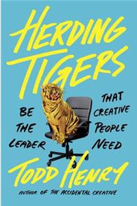 Herding Tigers: Be the Leader That Creative People Need