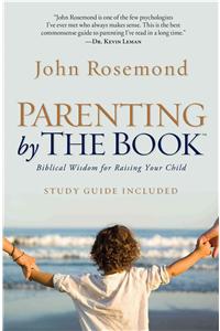 Parenting by the Book: Biblical Wisdom for Raising Your Child