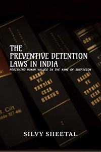 Preventive Detention Laws in India - Perishing Human Values in the Name of Suspicion