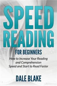 Speed Reading For Beginners: How to Increase Your Reading and Comprehension Speed and Start to Read Faster