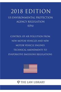 Control of Air Pollution From New Motor Vehicles and New Motor Vehicle Engines - Technical Amendments to Evaporative Emissions Regulations (US Environmental Protection Agency Regulation) (EPA) (2018 Edition)