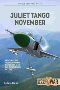 Juliet, Tango, November: A Cold War Crime: The Shoot-Down of an Argentine CL-44 Over Soviet Armenia, July 1981