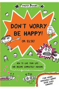 Don't Worry be Happy! or Else!