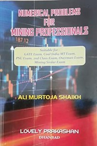 Numerical Problems For Mining Professionals ( Suitable for: GATE Exam, CIL MT Exam, 2nd Class Exam, Overman Exam, Mining Sirdar Exam)