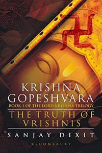 Krishna Gopeshvara: The Truth of Vrishnis (Book 1 of the Lord Krishna Trilogy)