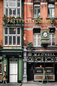 Prettycitydublin: Discovering Dublin's Beautiful Places Volume 3