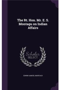 Rt. Hon. Mr. E. S. Montagu on Indian Affairs