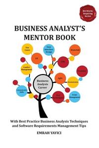 Business Analyst's Mentor Book: With Best Practice Business Analysis Techniques and Software Requirements Management Tips