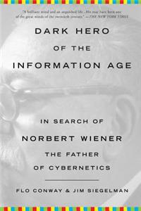 Dark Hero of the Information Age: In Search of Norbert Wiener, the Father of Cybernetics