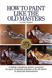 How to Paint Like the Old Masters, 25th Anniversar y Edition