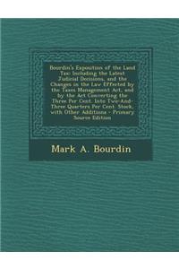 Bourdin's Exposition of the Land Tax: Including the Latest Judicial Decisions, and the Changes in the Law Effected by the Taxes Management ACT, and by