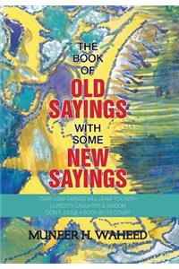 Book of Old Sayings with Some New Sayings: Over 3,000 Sayings Will Leave You with Curiosity, Laughter & Wisdom "Don't Judge a Book by Its Cover"