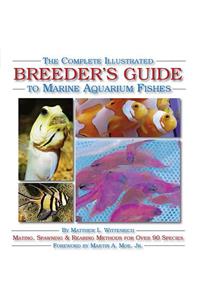 The Complete Illustrated Breeder's Guide to Marine Aquarium Fishes