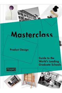 Masterclass: Product Design: Guide to the World's Leading Graduate Schools