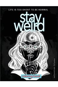 Stay Weird Coloring Book: Life is Too Short To Be Normal: Stay Weird