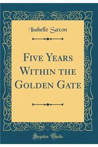 Five Years Within the Golden Gate (Classic Reprint)