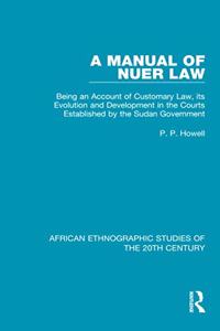 Manual of Nuer Law: Being an Account of Customary Law, its Evolution and Development in the Courts Established by the Sudan Government