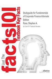 Studyguide for Fundamentals of Corporate Finance Alternate Edition by Ross, Stephen A., ISBN 9780077479527