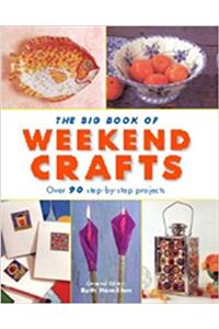 The Big Book of Weekend Crafts: Over 90 Step-by-step Projects