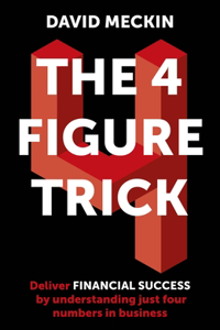 4 Figure Trick: The Non-Financial Managers Guide to Better and Faster Business Decisions