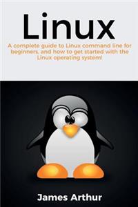 Linux: A complete guide to Linux command line for beginners, and how to get started with the Linux operating system!