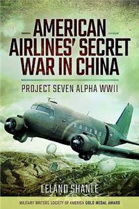 American Airlines' Secret War in China: Project Seven Alpha, WWII