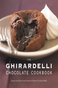 Ghirardelli Chocolate Cookbook: Recipes and History from America's Premier Chocolate Maker