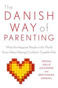 The Danish Way of Parenting: What the Happiest People in the World Know about Raising Confident, Capable Kids