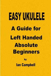 EASY UKULELE A Guide for Left Handed Absolute Beginners