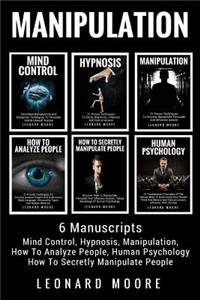 Manipulation: 6 Manuscripts - Mind Control, Hypnosis, Manipulation, How To Analyze People, How To Secretly Manipulate People, Human Psychology