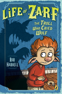 Life of Zarf: The Troll Who Cried Wolf: The Troll Who Cried Wolf