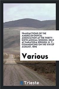 Transactions of the American Dental Association at the Thirty-Sixth Annual Session, Held at Saratoga Springs, N. Y., Commencing on the 4th of August,