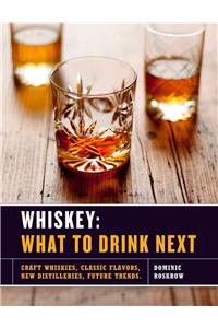 Whiskey: What to Drink Next: Craft Whiskeys, Classic Flavors, New Distilleries, Future Trends