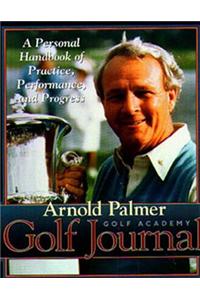 Arnold Palmer's Golf Journal: A Personal Handbook of Practice, Performance, and Progress: A Personal Handbook of Practice, Performance, and Progress