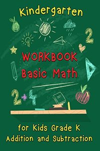 Kindergarten Workbook - Basic Math for Kids Grade K - Addition and Subtraction Workbook: Kindergarten Math Workbook, Preschool Learning, Math Practice Activity Workbook